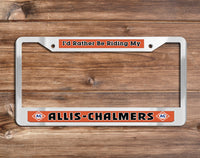 Allis-Chalmers - Rather Be Riding My Allis-Chalmers - Chrome License Plate Frame